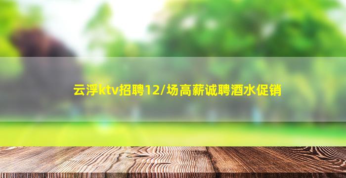 云浮ktv招聘12/场高薪诚聘酒水促销